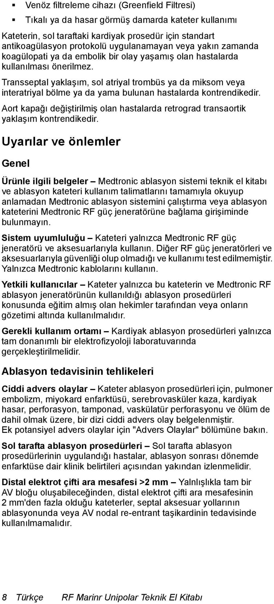 Transseptal yaklaşım, sol atriyal trombüs ya da miksom veya interatriyal bölme ya da yama bulunan hastalarda kontrendikedir.