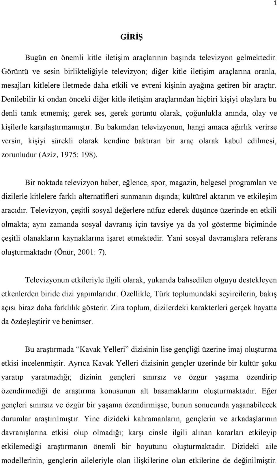 Denilebilir ki ondan önceki diğer kitle iletişim araçlarından hiçbiri kişiyi olaylara bu denli tanık etmemiş; gerek ses, gerek görüntü olarak, çoğunlukla anında, olay ve kişilerle karşılaştırmamıştır.