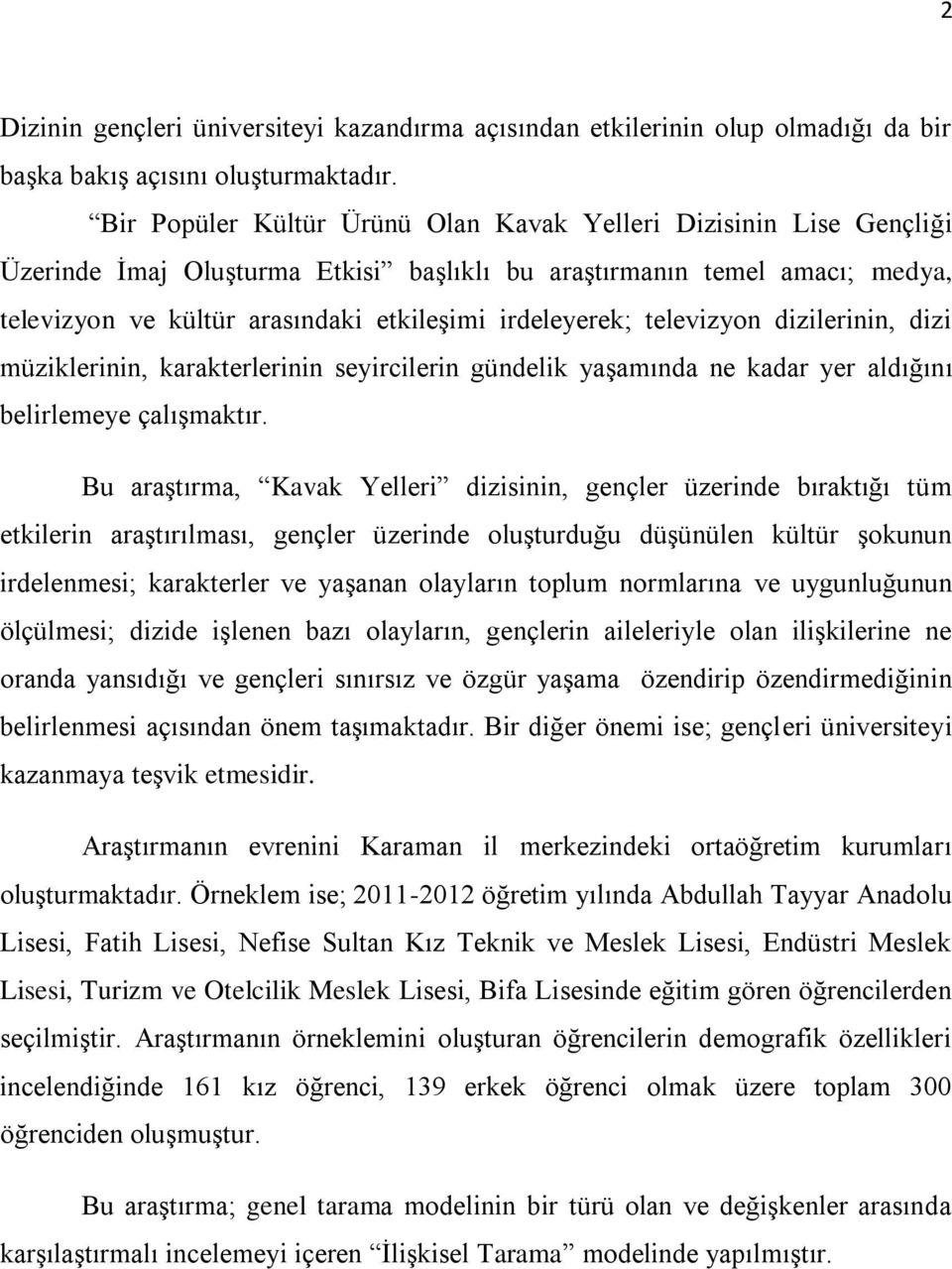 televizyon dizilerinin, dizi müziklerinin, karakterlerinin seyircilerin gündelik yaşamında ne kadar yer aldığını belirlemeye çalışmaktır.