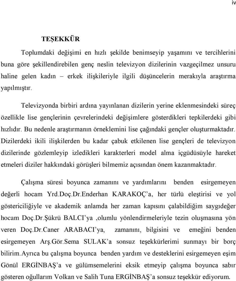 Televizyonda birbiri ardına yayınlanan dizilerin yerine eklenmesindeki süreç özellikle lise gençlerinin çevrelerindeki değişimlere gösterdikleri tepkilerdeki gibi hızlıdır.