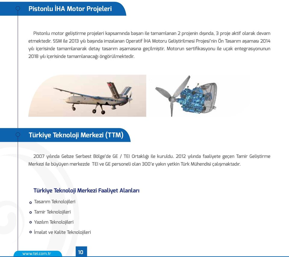 Motorun sertifikasyonu ile uçak entegrasyonunun 2018 yılı içerisinde tamamlanacağı öngörülmektedir. T ürkiye Teknoloji Merkezi (TTM) 2007 yılında Gebze Serbest Bölge de GE / TEI Ortaklığı ile kuruldu.