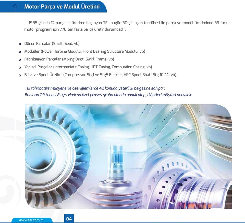 Dönen Parçalar (Shaft, Seal, vb) Modüller (Power Turbine Modülü, Front Bearing Structure Modülü, vb) Fabrikasyon Parçalar (Mixing Duct, Swirl Frame, vb) Yapısal Parçalar