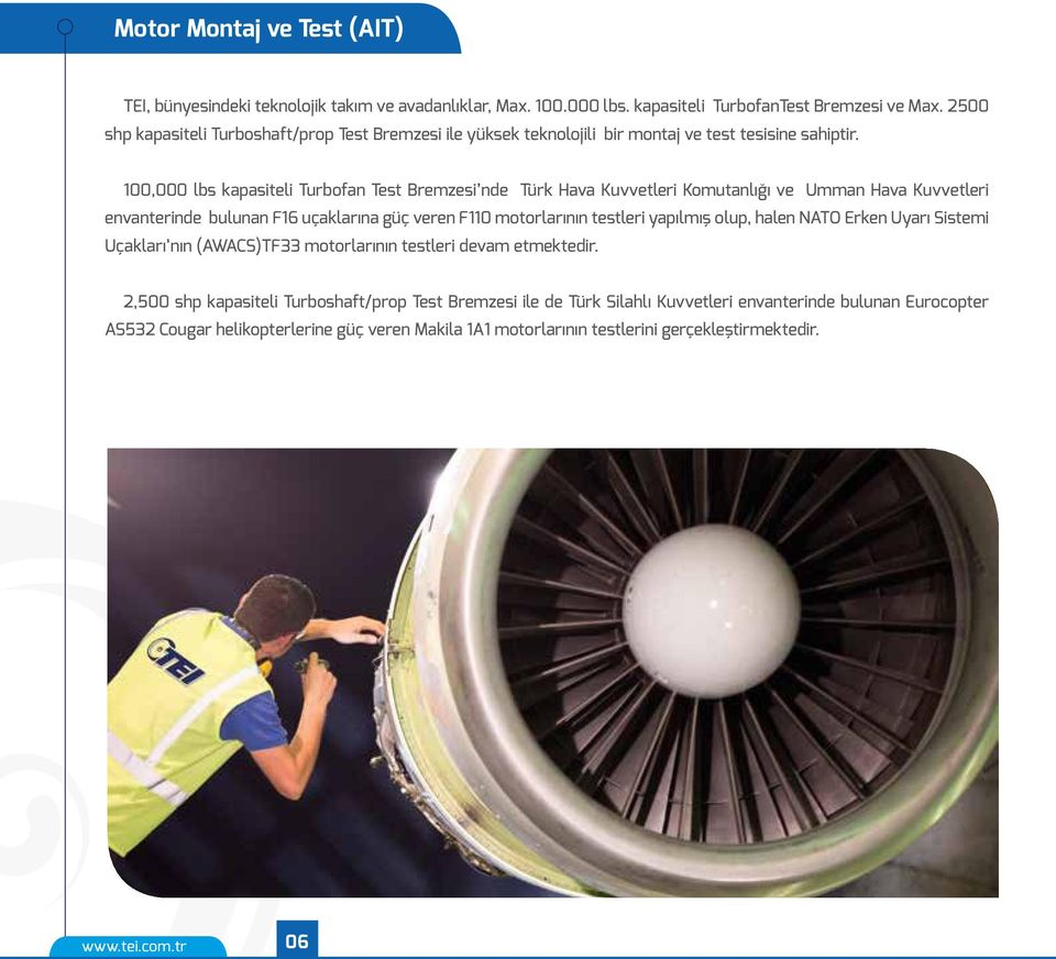 100,000 lbs kapasiteli Turbofan Test Bremzesi nde Türk Hava Kuvvetleri Komutanlığı ve Umman Hava Kuvvetleri envanterinde bulunan F16 uçaklarına güç veren F110 motorlarının testleri