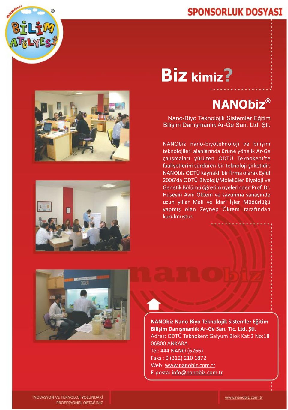 NANObiz ODTÜ kaynaklı bir firma olarak Eylül 2006'da ODTÜ Biyoloji/Moleküler Biyoloji ve Genetik Bölümü öğretim üyelerinden Prof. Dr.