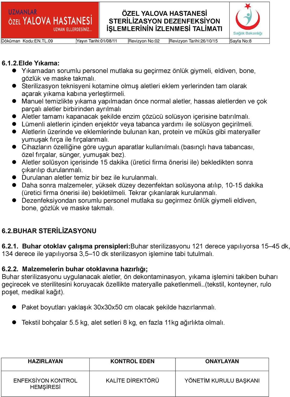 Manuel temizlikte yıkama yapılmadan önce normal aletler, hassas aletlerden ve çok parçalı aletler birbirinden ayrılmalı Aletler tamamı kapanacak şekilde enzim çözücü solüsyon içerisine batırılmalı.