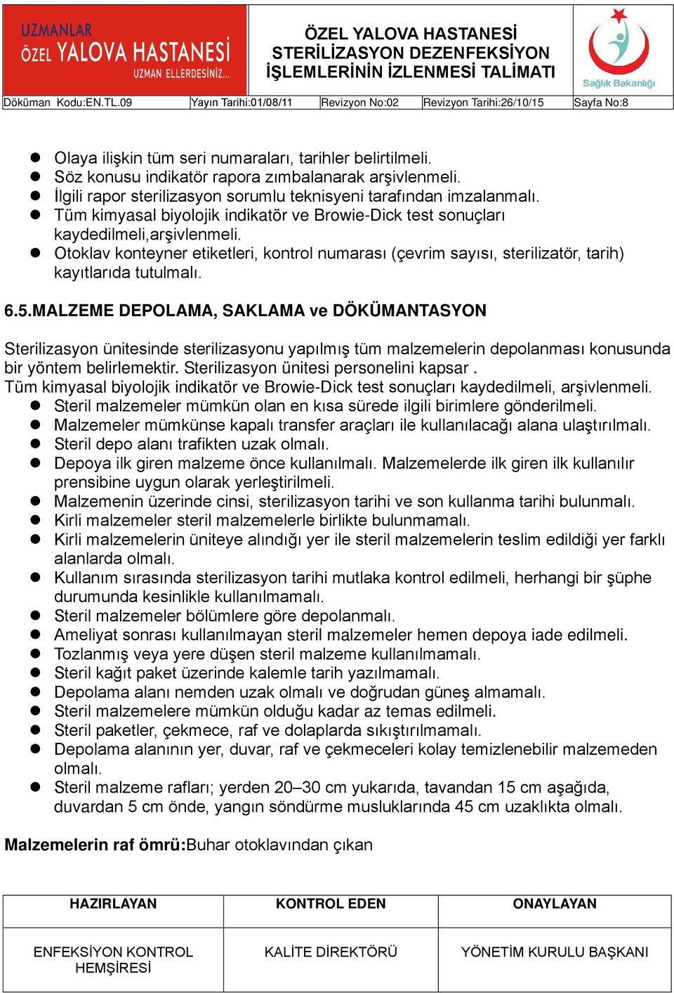 5.MALZEME DEPOLAMA, SAKLAMA ve DÖKÜMANTASYON Sterilizasyon ünitesinde sterilizasyonu yapılmış tüm malzemelerin depolanması konusunda bir yöntem belirlemektir. Sterilizasyon ünitesi personelini kapsar.