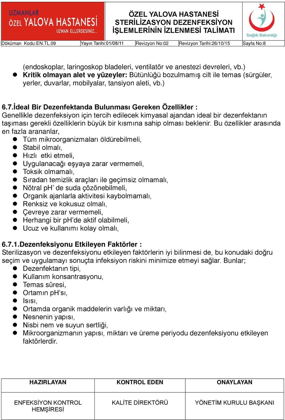 İdeal Bir Dezenfektanda Bulunması Gereken Özellikler : Genellikle dezenfeksiyon için tercih edilecek kimyasal ajandan ideal bir dezenfektanın taşıması gerekli özelliklerin büyük bir kısmına sahip