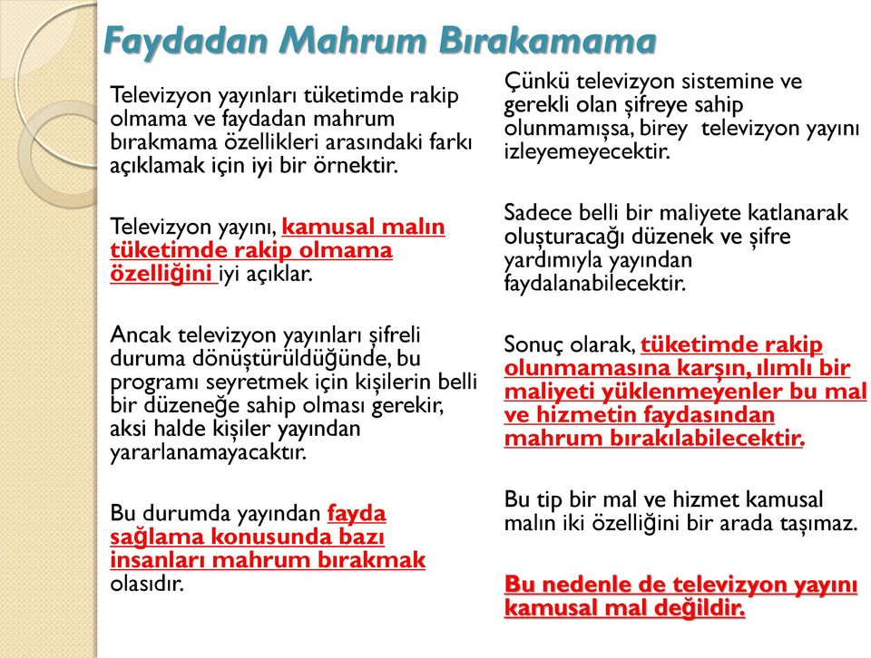 Ancak televizyon yayınları şifreli duruma dönüştürüldüğünde, bu programı seyretmek için kişilerin belli bir düzeneğe sahip olması gerekir, aksi halde kişiler yayından yararlanamayacaktır.