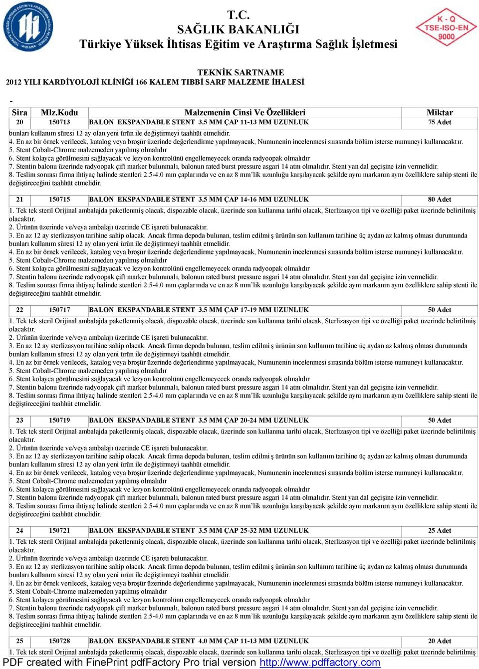 Stent CobaltChrome malzemeden yapılmış olmalıdır 8. Teslim sonrası firma ihtiyaç halinde stentleri 2.54.