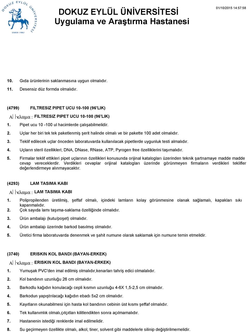 Teklif edilecek uçlar önceden laboratuvarda kullanılacak pipetlerde uygunluk testi almalıdır. Uçların steril özellikleri; DNA, DNase, RNase, ATP, Pyrogen free özelliklerini taşımalıdır.