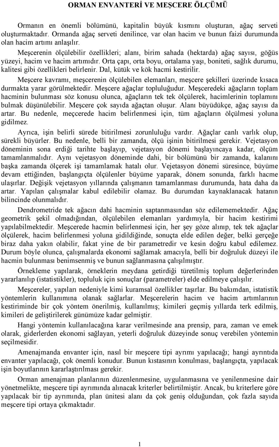 Meşcerei ölçülebilir özellikleri; alaı, birim sahada (hektarda) ağaç sayısı, göğüs yüzeyi, hacim ve hacim artımıdır.