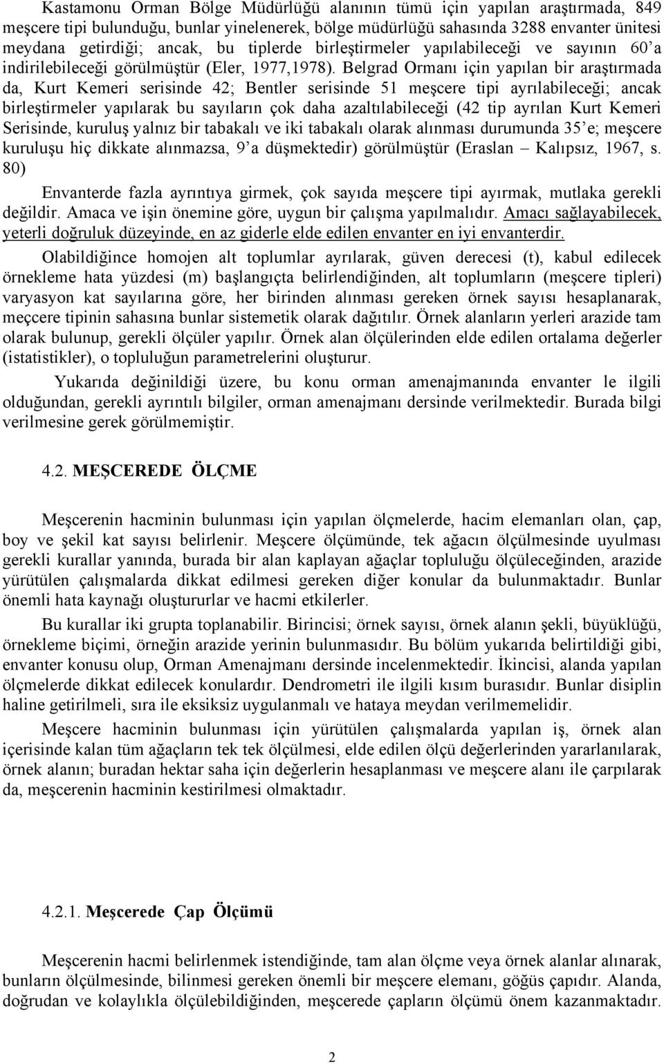 Belgrad Ormaı içi yapıla bir araştırmada da, Kurt Kemeri seriside 4; Betler seriside 51 meşcere tipi ayrılabileceği; acak birleştirmeler yapılarak bu sayıları çok daha azaltılabileceği (4 tip ayrıla