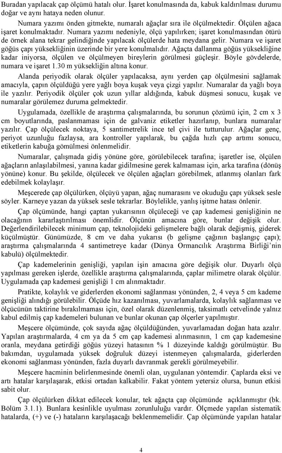 Numara ve işaret göğüs çapı yüksekliğii üzeride bir yere koulmalıdır. Ağaçta dallama göğüs yüksekliğie kadar iiyorsa, ölçüle ve ölçülmeye bireyleri görülmesi güçleşir.