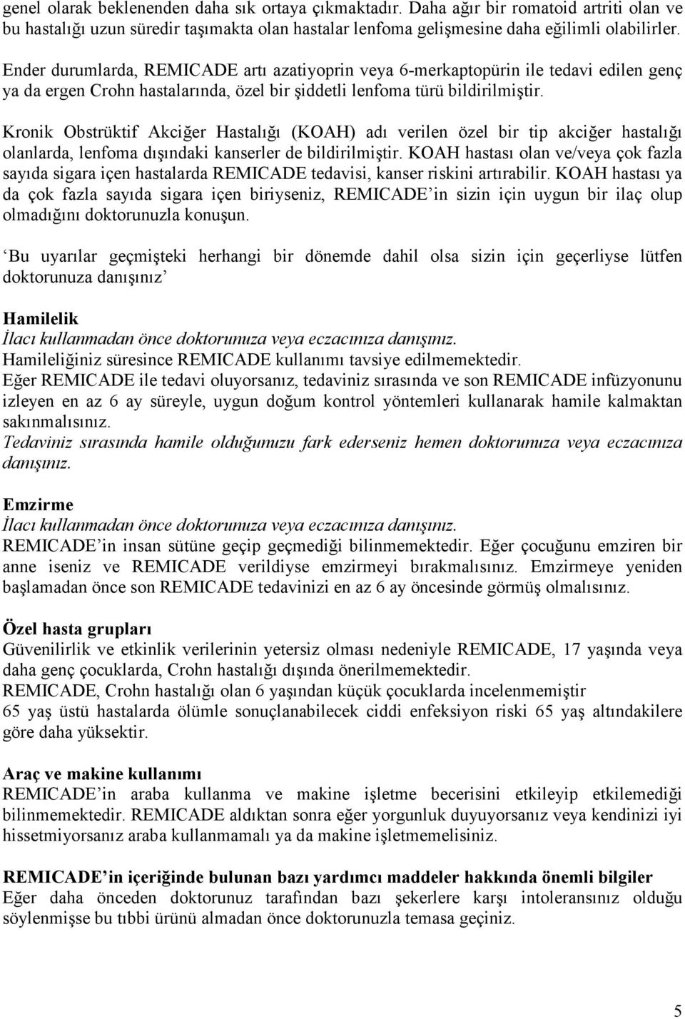 Kronik Obstrüktif Akciğer Hastalığı (KOAH) adı verilen özel bir tip akciğer hastalığı olanlarda, lenfoma dışındaki kanserler de bildirilmiştir.