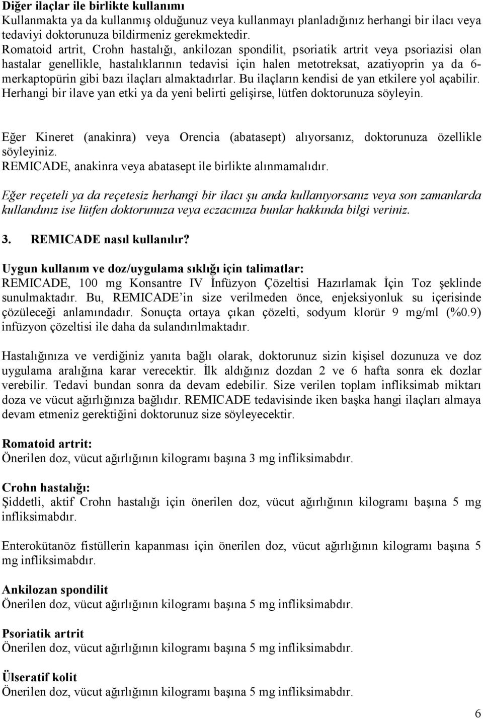 gibi bazı ilaçları almaktadırlar. Bu ilaçların kendisi de yan etkilere yol açabilir. Herhangi bir ilave yan etki ya da yeni belirti gelişirse, lütfen doktorunuza söyleyin.