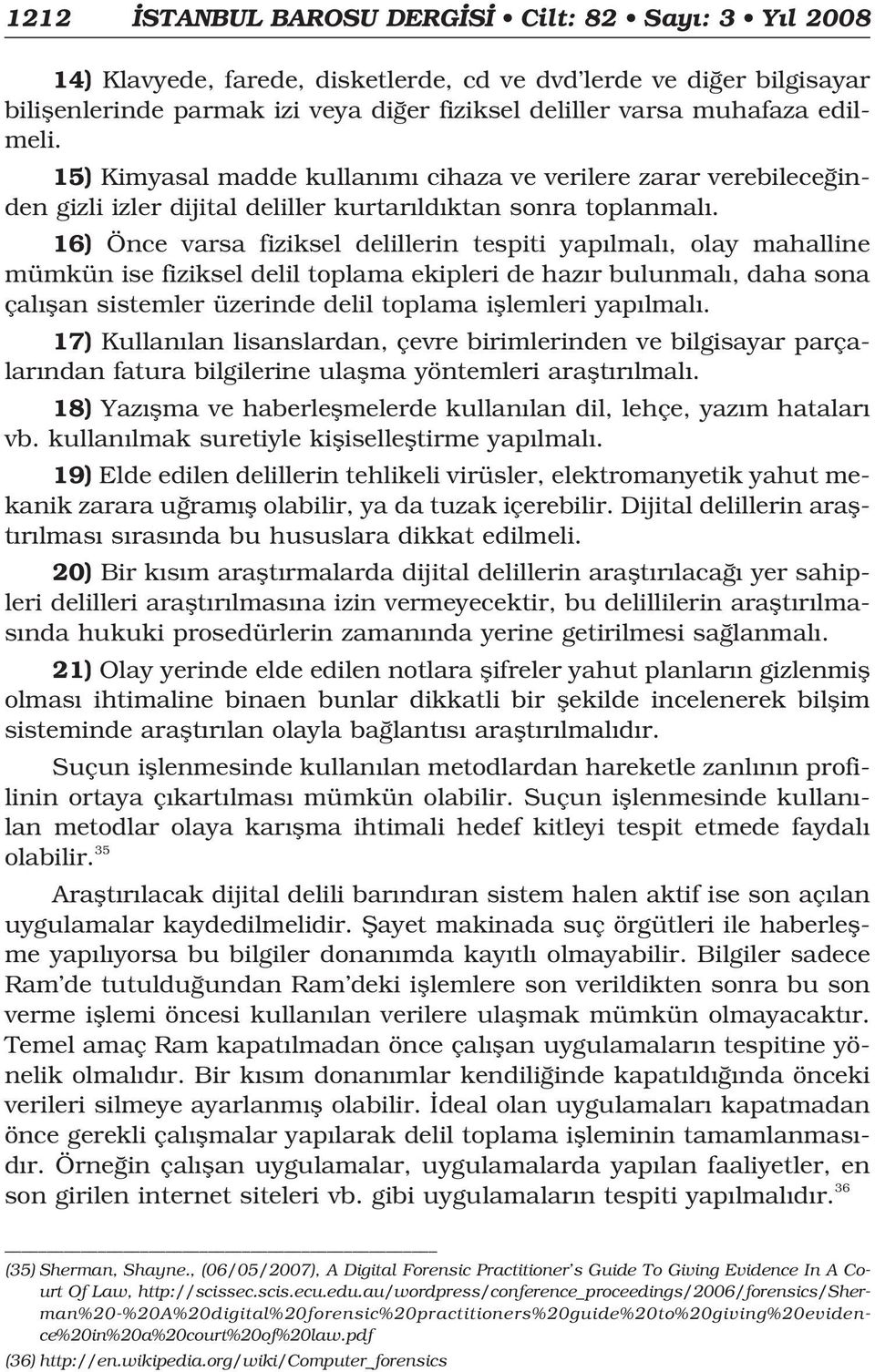 16) Önce varsa fiziksel delillerin tespiti yap lmal, olay mahalline mümkün ise fiziksel delil toplama ekipleri de haz r bulunmal, daha sona çal flan sistemler üzerinde delil toplama ifllemleri yap