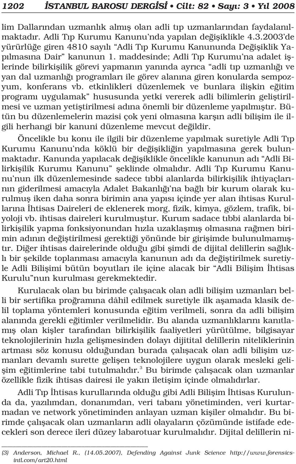 etkinlikleri düzenlemek ve bunlara iliflkin e itim program uygulamak hususunda yetki vererek adli bilimlerin gelifltirilmesi ve uzman yetifltirilmesi ad na önemli bir düzenleme yap lm flt r.