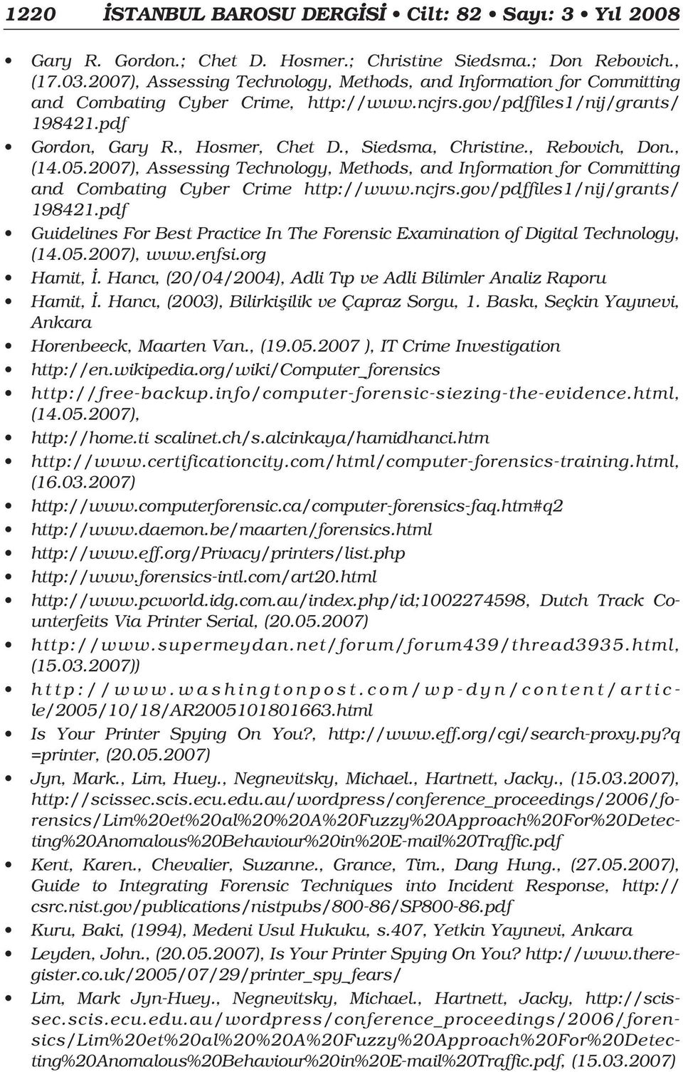 , Siedsma, Christine., Rebovich, Don., (14.05.2007), Assessing Technology, Methods, and Information for Committing and Combating Cyber Crime http://www.ncjrs.gov/pdffiles1/nij/grants/ 198421.