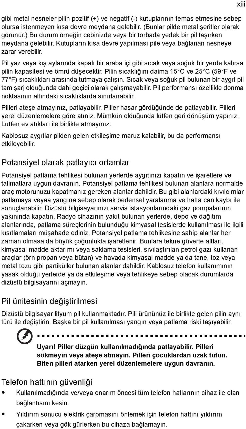 Pil yaz veya kış aylarında kapalı bir araba içi gibi sıcak veya soğuk bir yerde kalırsa pilin kapasitesi ve ömrü düşecektir.