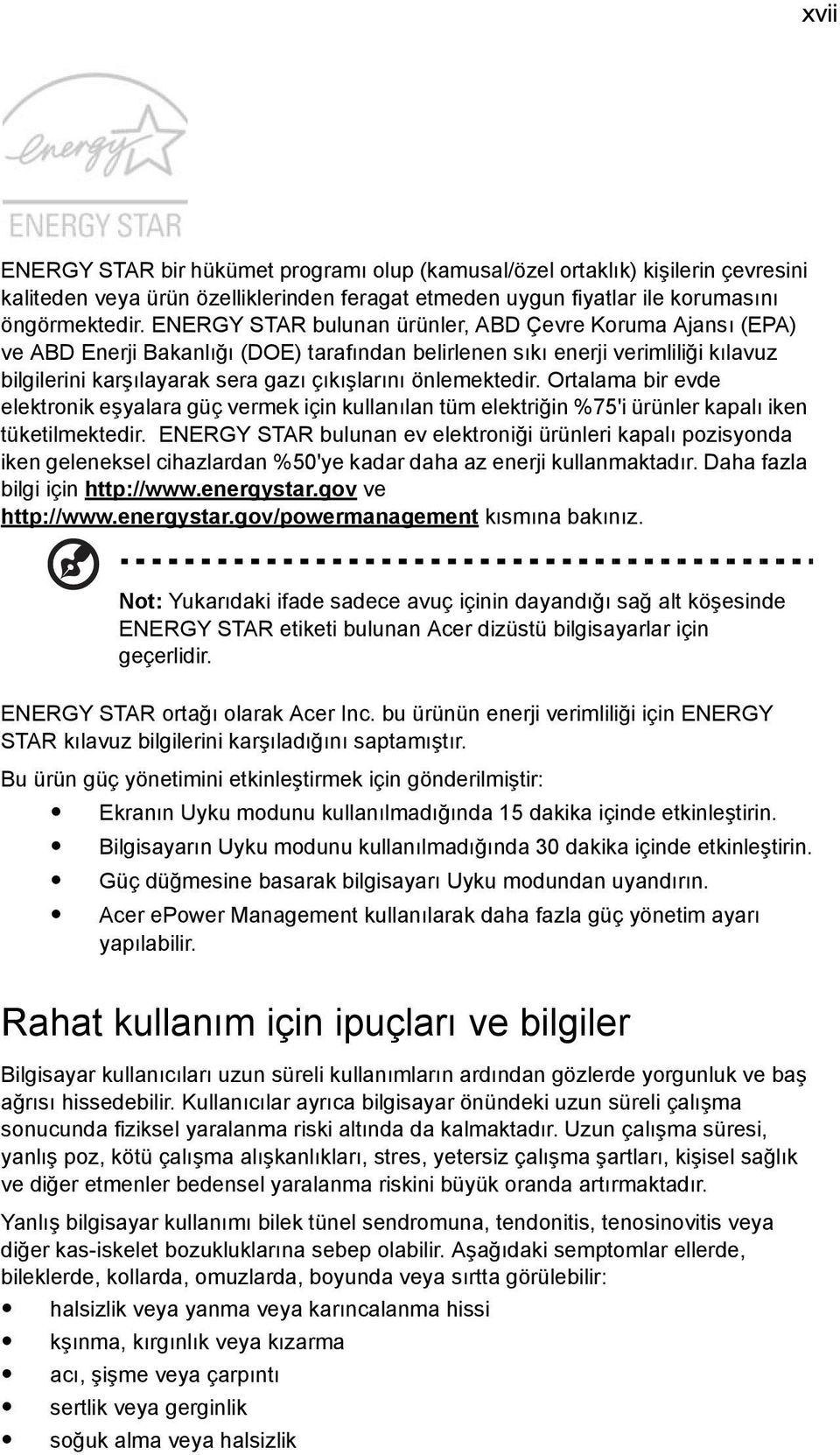 önlemektedir. Ortalama bir evde elektronik eşyalara güç vermek için kullanılan tüm elektriğin %75'i ürünler kapalı iken tüketilmektedir.