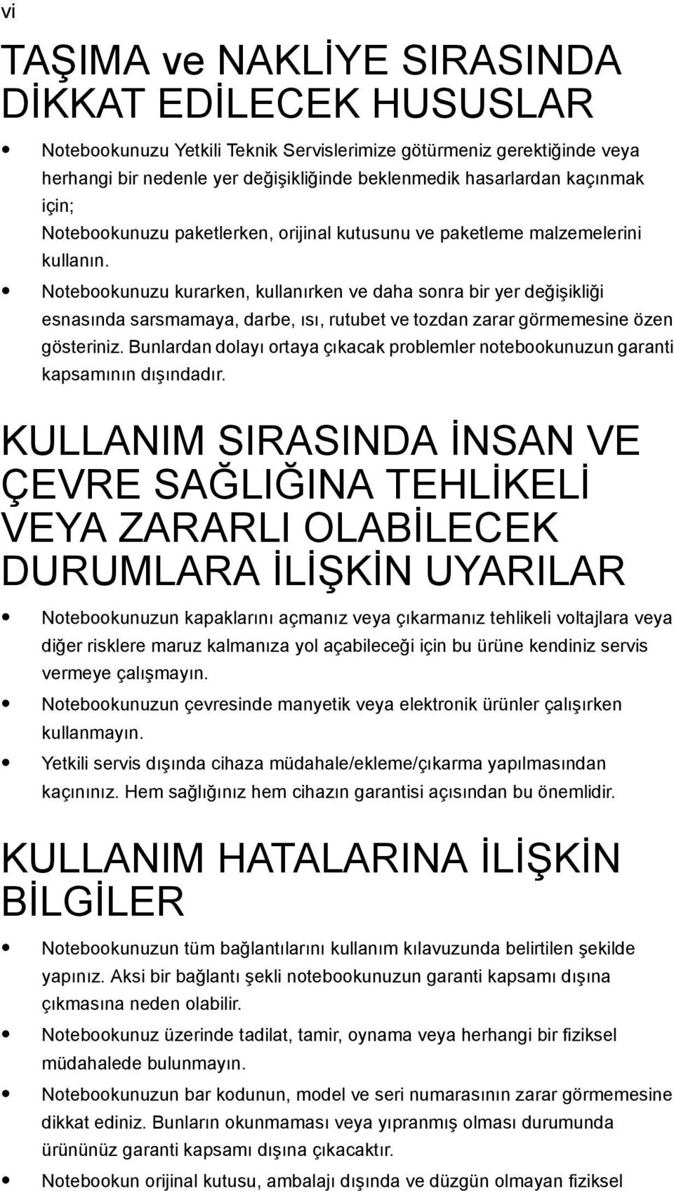 Notebookunuzu kurarken, kullanırken ve daha sonra bir yer değişikliği esnasında sarsmamaya, darbe, ısı, rutubet ve tozdan zarar görmemesine özen gösteriniz.