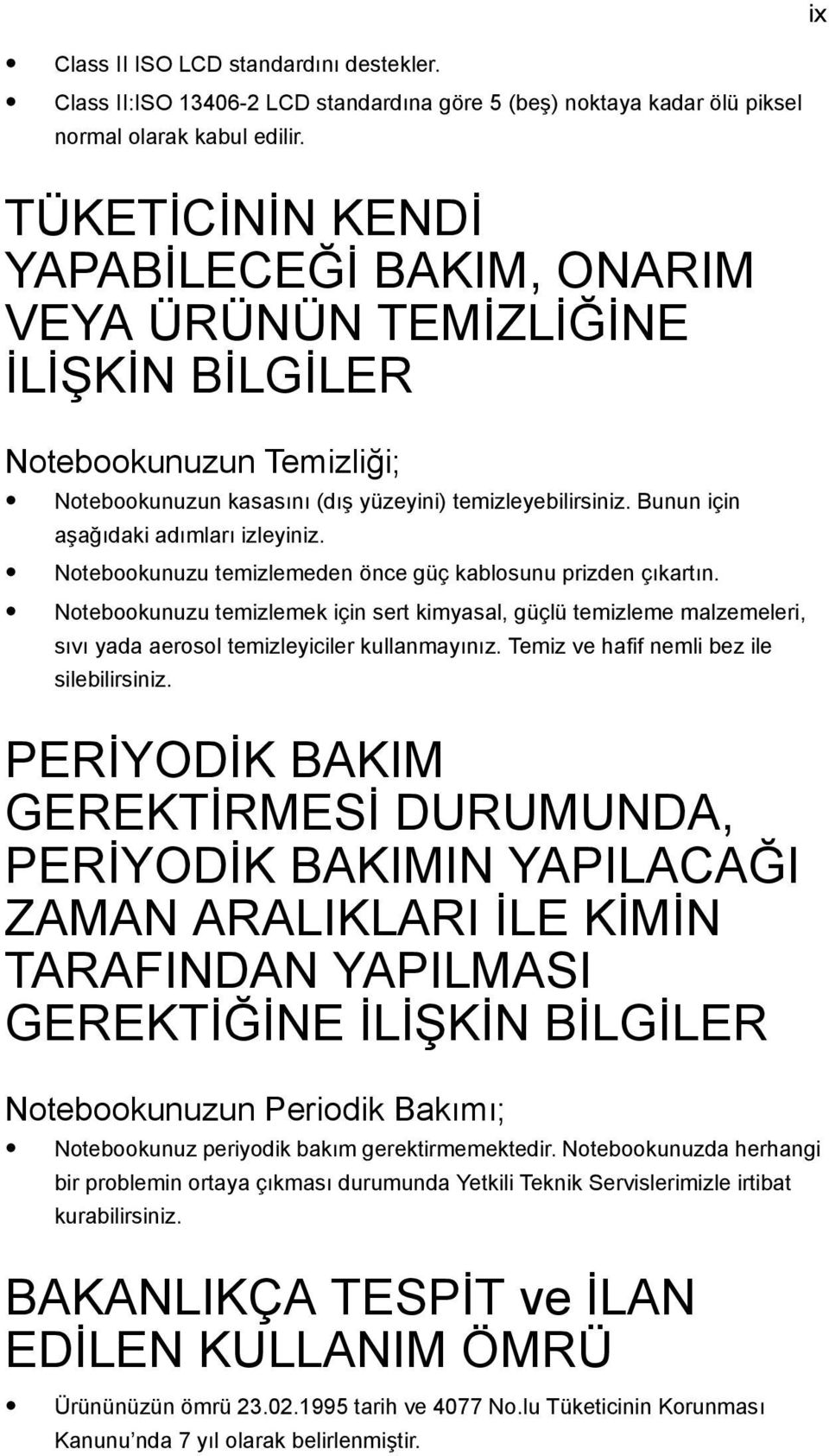 Bunun için aşağıdaki adımları izleyiniz. Notebookunuzu temizlemeden önce güç kablosunu prizden çıkartın.