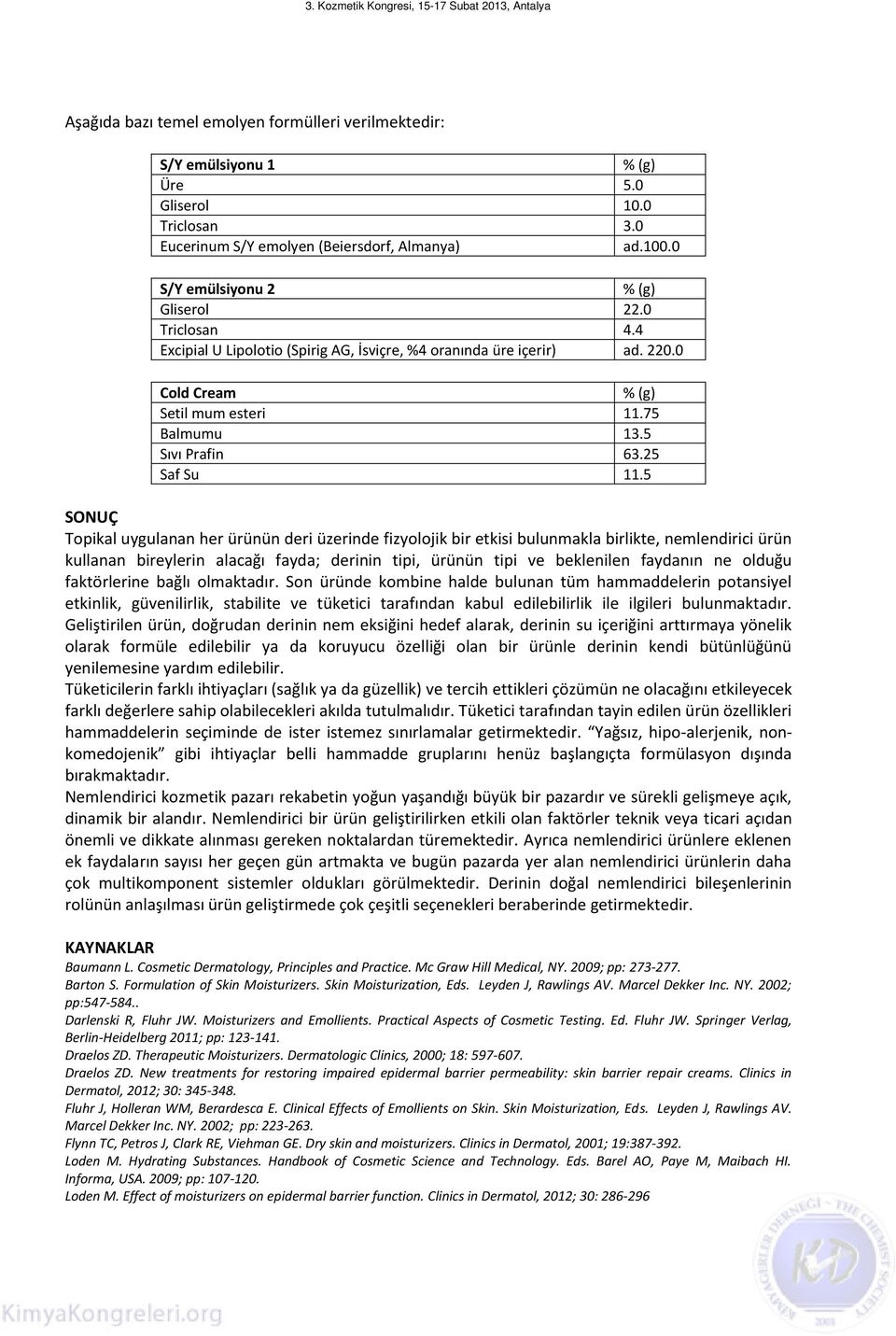 5 SONUÇ Topikal uygulanan her ürünün deri üzerinde fizyolojik bir etkisi bulunmakla birlikte, nemlendirici ürün kullanan bireylerin alacağı fayda; derinin tipi, ürünün tipi ve beklenilen faydanın ne