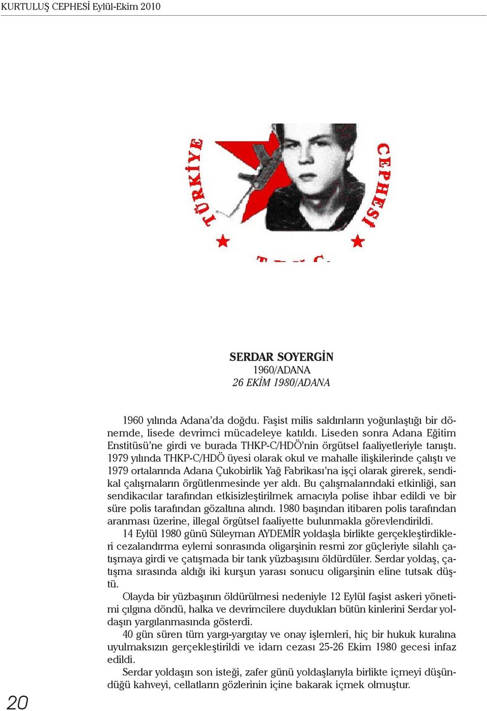 1979 yılında THKP-C/HDÖ üyesi olarak okul ve mahalle ilişkilerinde çalıştı ve 1979 ortalarında Adana Çukobirlik Yağ Fabrikası na işçi olarak girerek, sendikal çalışmaların örgütlenmesinde yer aldı.