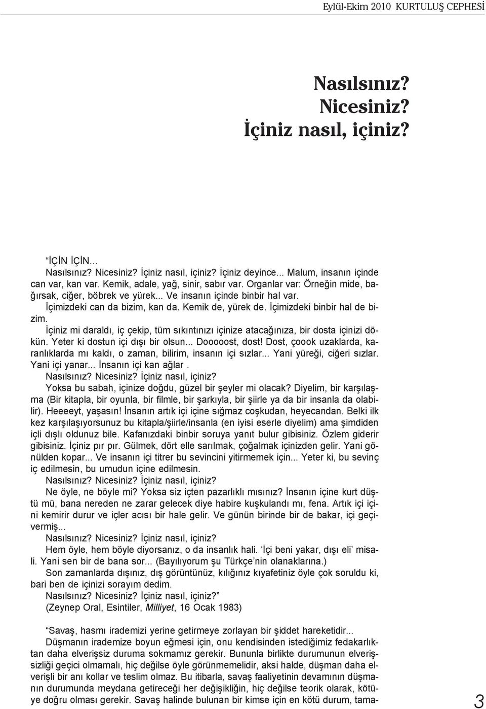 İçimizdeki binbir hal de bizim. İçiniz mi daraldı, iç çekip, tüm sıkıntınızı içinize atacağınıza, bir dosta içinizi dökün. Yeter ki dostun içi dışı bir olsun... Dooooost, dost!