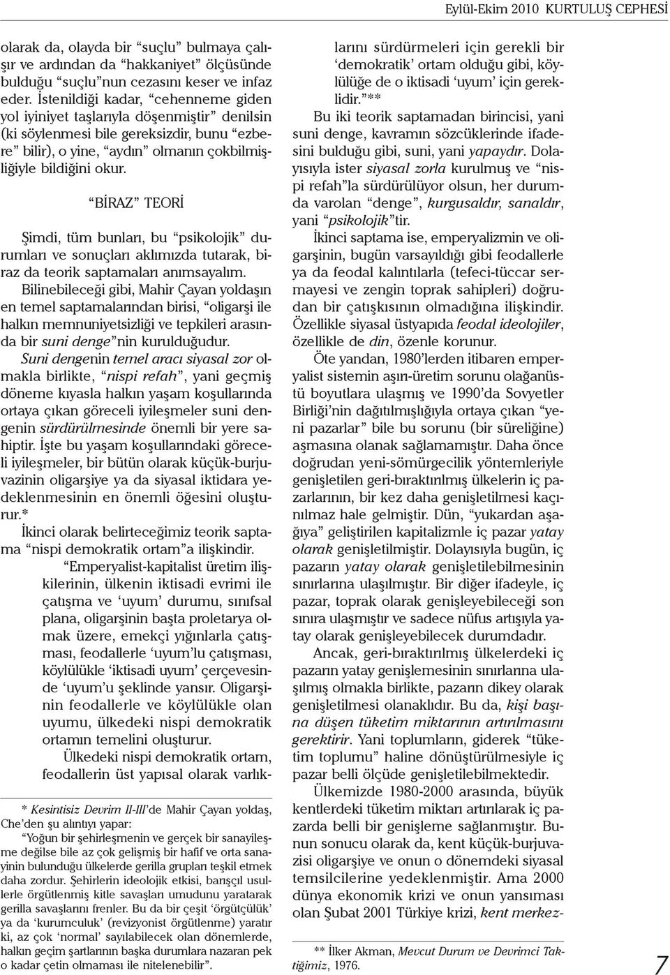 BİRAZ TEORİ * Kesintisiz Devrim II-III de Mahir Çayan yoldaş, Che den şu alıntıyı yapar: Yoğun bir şehirleşmenin ve gerçek bir sanayileşme değilse bile az çok gelişmiş bir hafif ve orta sanayinin