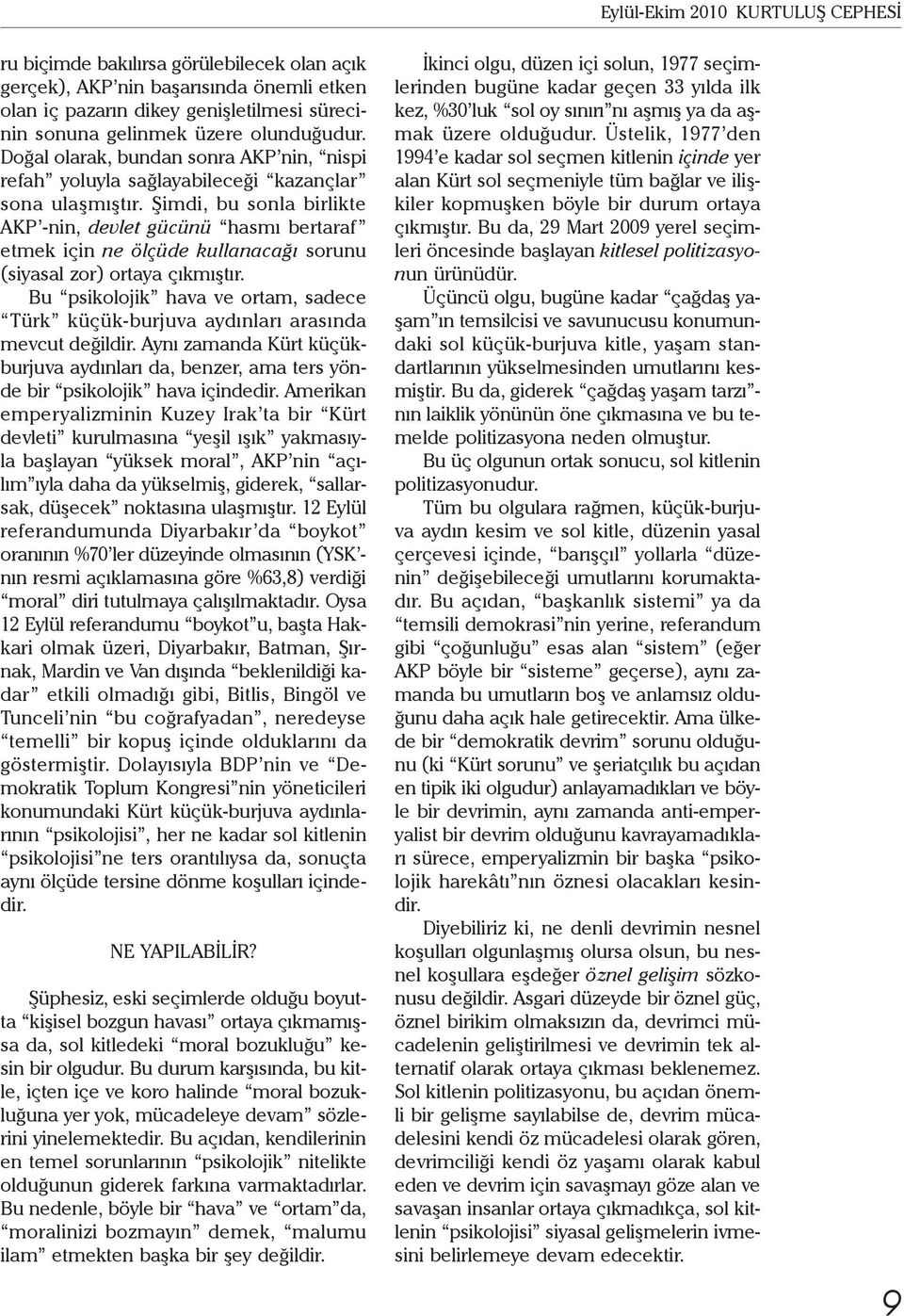 Şimdi, bu sonla birlikte AKP -nin, devlet gücünü hasmı bertaraf etmek için ne ölçüde kullanacağı sorunu (siyasal zor) ortaya çıkmıştır.