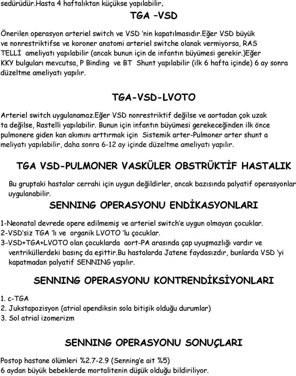 )eğer KKY bulguları mevcutsa, P Binding ve BT Shunt yapılabilir (ilk 6 hafta içinde) 6 ay sonra düzeltme ameliyatı yapılır. TGA-VSD-LVOTO Arteriel switch uygulanamaz.