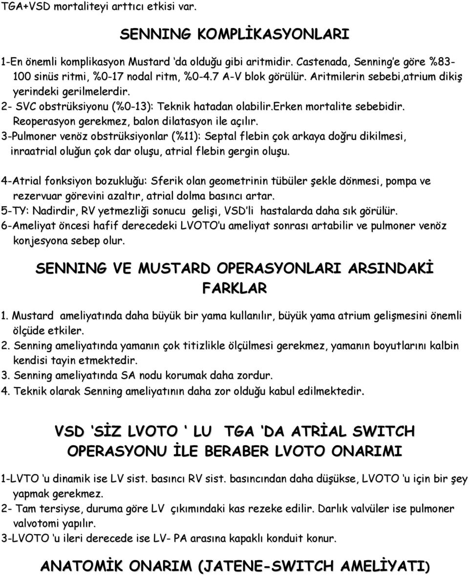 Reoperasyon gerekmez, balon dilatasyon ile açılır. 3-Pulmoner venöz obstrüksiyonlar (%11): Septal flebin çok arkaya doğru dikilmesi, inraatrial oluğun çok dar oluşu, atrial flebin gergin oluşu.