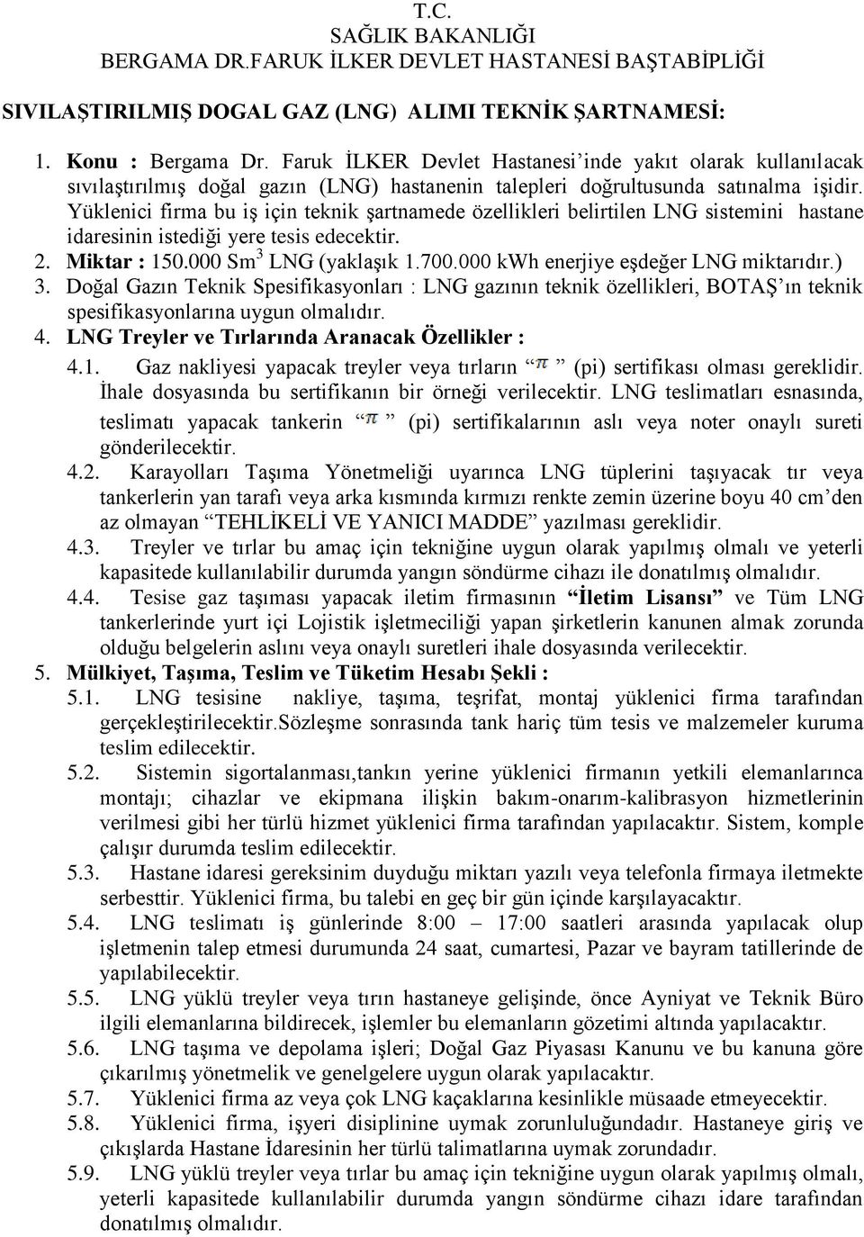 Yüklenici firma bu iģ için teknik Ģartnamede özellikleri belirtilen LNG sistemini hastane idaresinin istediği yere tesis edecektir. 2. Miktar : 150.000 Sm 3 LNG (yaklaģık 1.700.