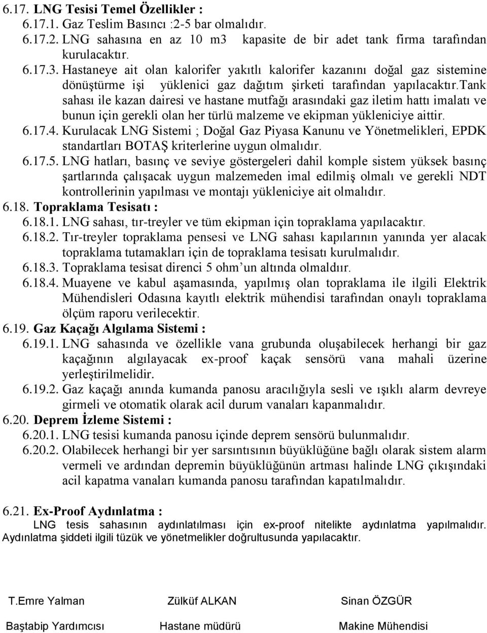 Hastaneye ait olan kalorifer yakıtlı kalorifer kazanını doğal gaz sistemine dönüģtürme iģi yüklenici gaz dağıtım Ģirketi tarafından yapılacaktır.