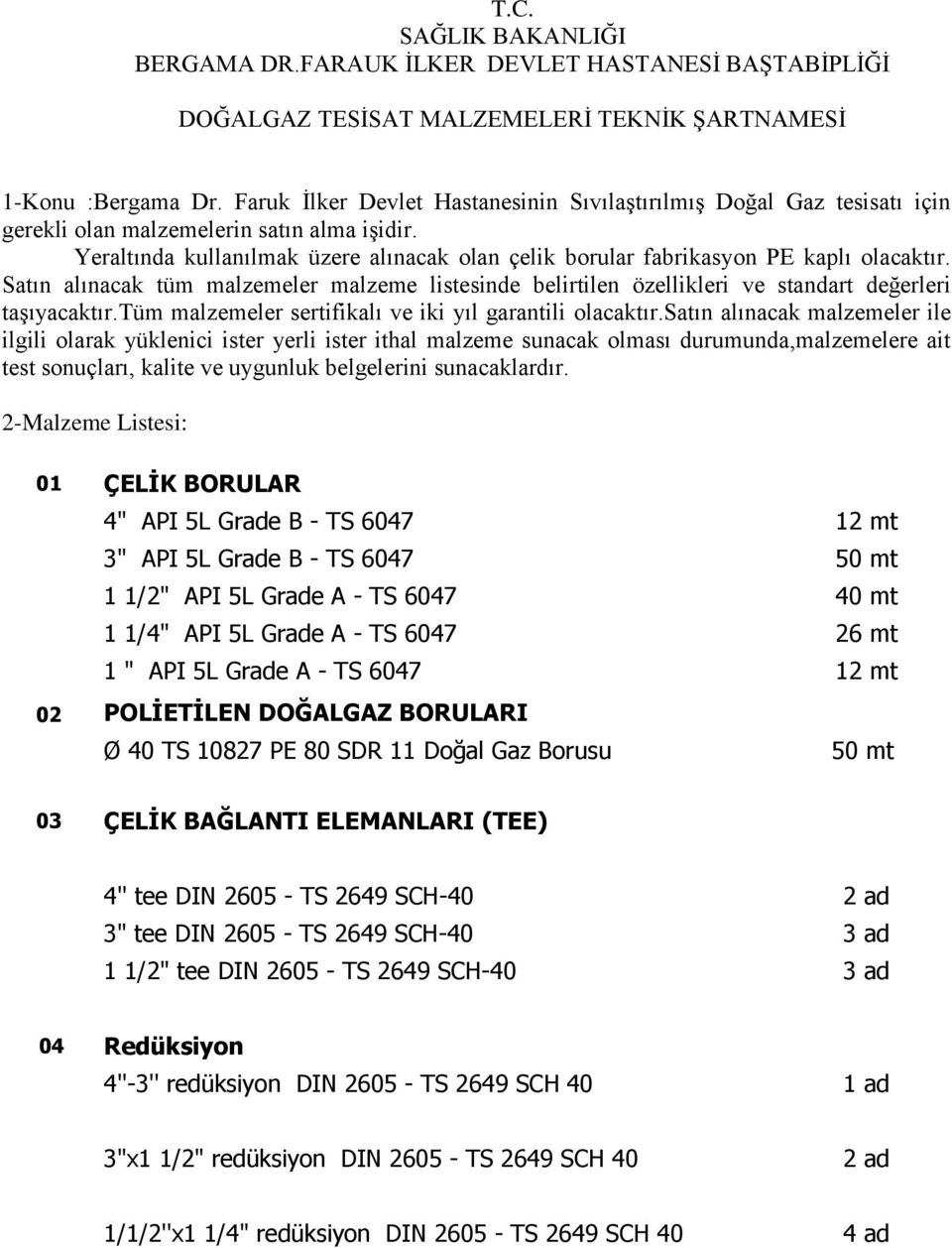 Yeraltında kullanılmak üzere alınacak olan çelik borular fabrikasyon PE kaplı olacaktır. Satın alınacak tüm malzemeler malzeme listesinde belirtilen özellikleri ve standart değerleri taģıyacaktır.