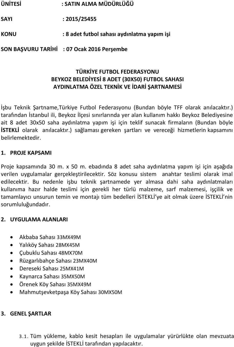 ) tarafından İstanbul ili, Beykoz İlçesi sınırlarında yer alan kullanım hakkı Beykoz Belediyesine ait 8 adet 30x50 saha aydınlatma yapım işi için teklif sunacak firmaların (Bundan böyle İSTEKLİ