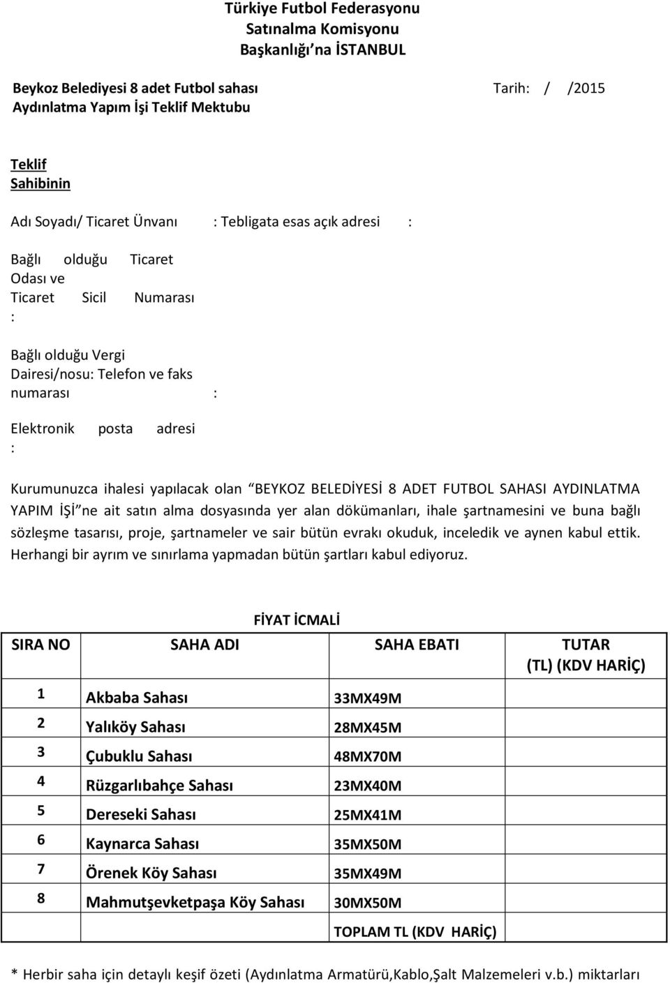 yapılacak olan BEYKOZ BELEDİYESİ 8 ADET FUTBOL SAHASI AYDINLATMA YAPIM İŞİ ne ait satın alma dosyasında yer alan dökümanları, ihale şartnamesini ve buna bağlı sözleşme tasarısı, proje, şartnameler ve