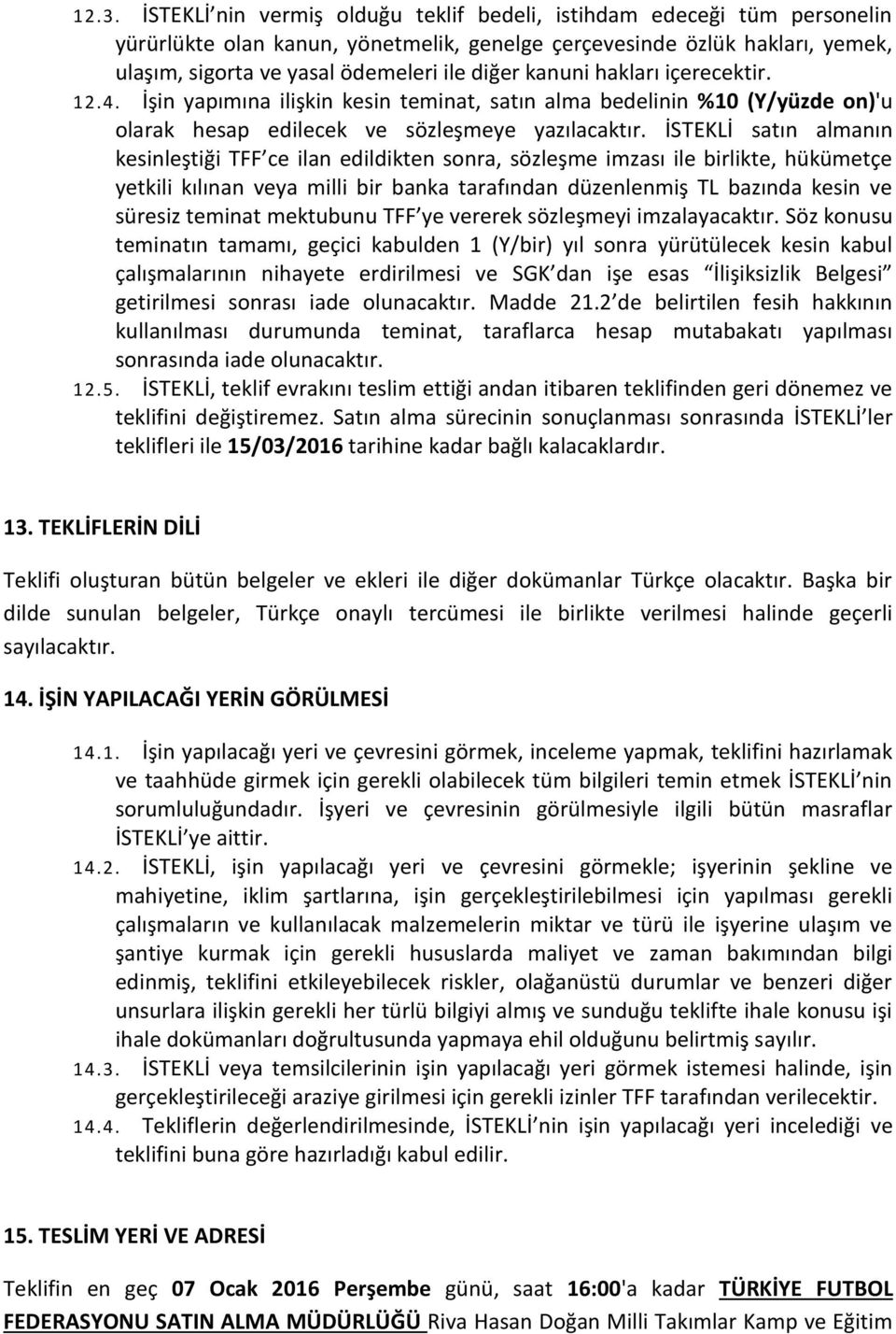 İSTEKLİ satın almanın kesinleştiği TFF ce ilan edildikten sonra, sözleşme imzası ile birlikte, hükümetçe yetkili kılınan veya milli bir banka tarafından düzenlenmiş TL bazında kesin ve süresiz