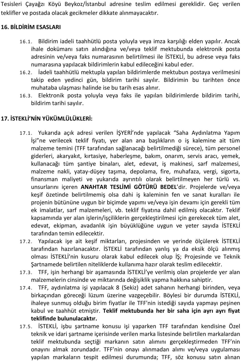 Ancak ihale dokümanı satın alındığına ve/veya teklif mektubunda elektronik posta adresinin ve/veya faks numarasının belirtilmesi ile İSTEKLİ, bu adrese veya faks numarasına yapılacak bildirimlerin