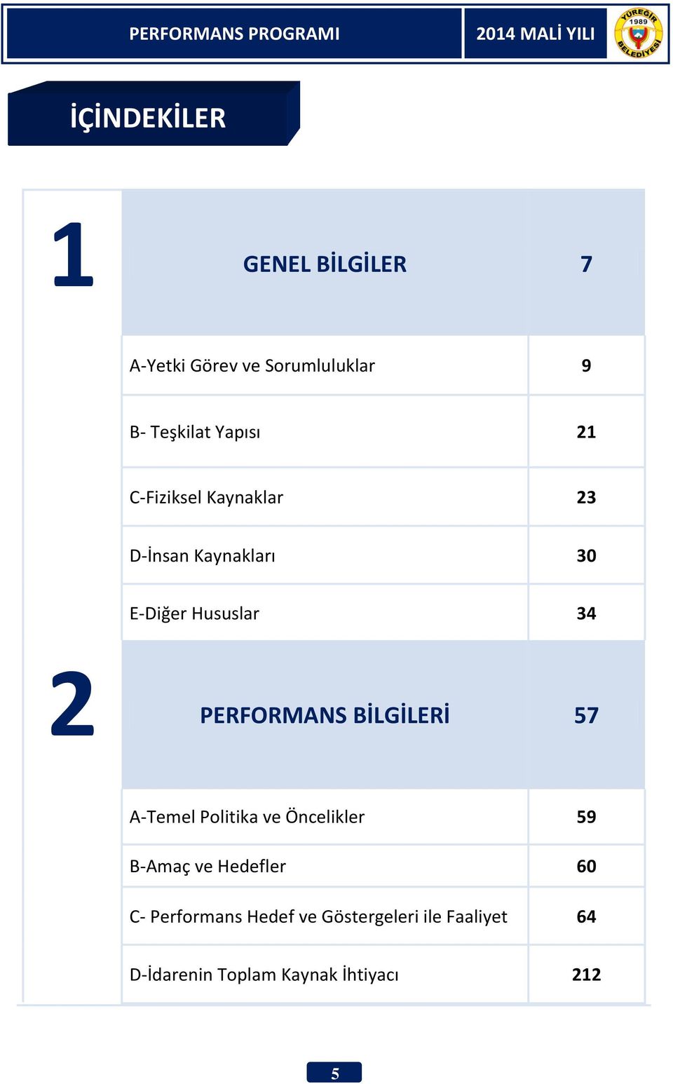 PERFORMANS BİLGİLERİ 57 A-Temel Politika ve Öncelikler 59 B-Amaç ve Hedefler 60