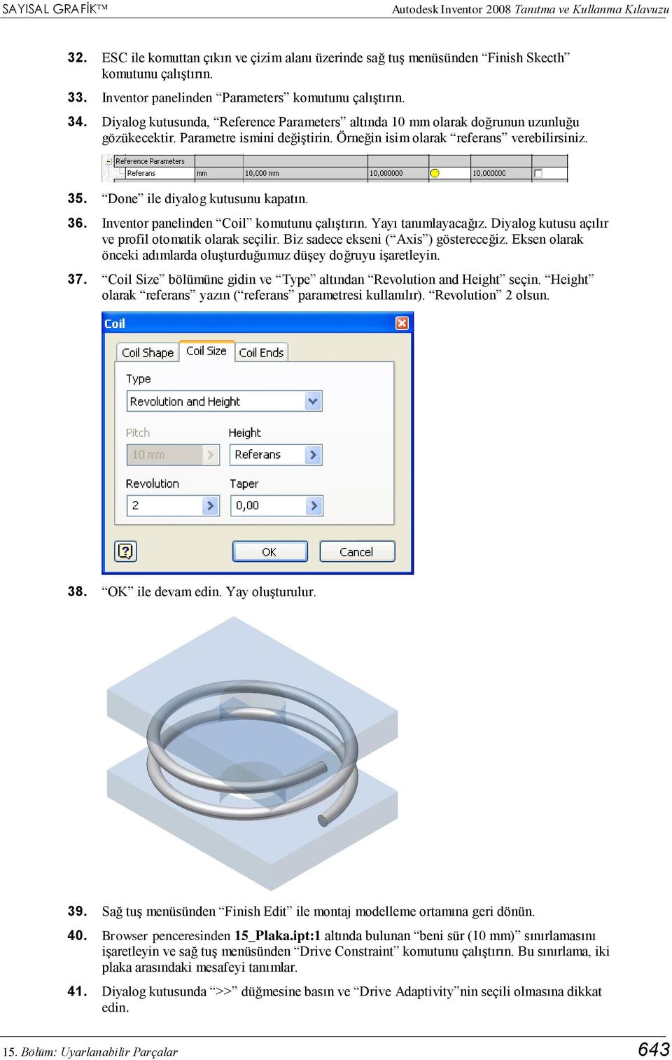 Örneğin isim olarak referans verebilirsiniz. 35. Done ile diyalog kutusunu kapatın. 36. Inventor panelinden Coil komutunu çalıştırın. Yayı tanımlayacağız.