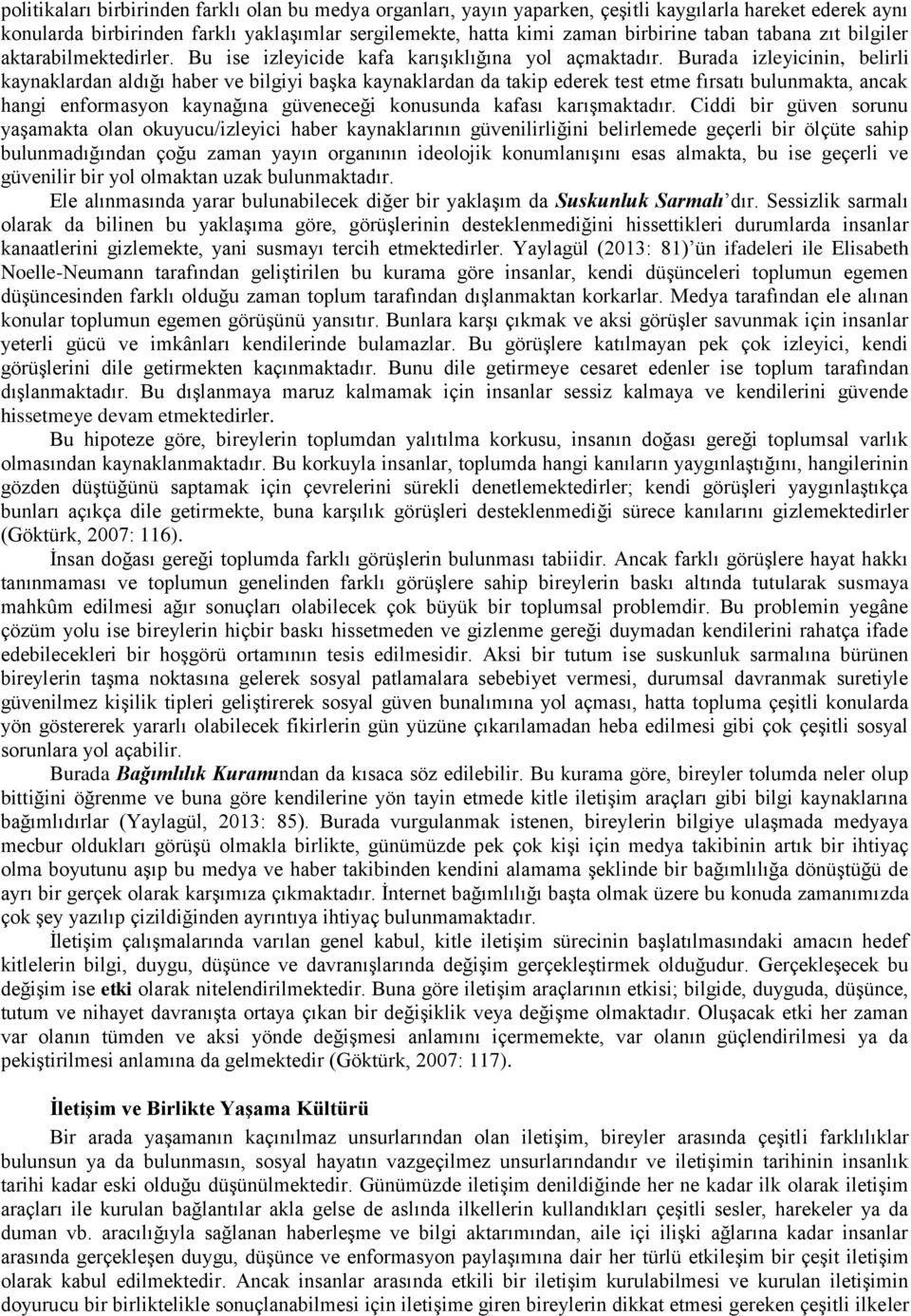 Burada izleyicinin, belirli kaynaklardan aldığı haber ve bilgiyi başka kaynaklardan da takip ederek test etme fırsatı bulunmakta, ancak hangi enformasyon kaynağına güveneceği konusunda kafası