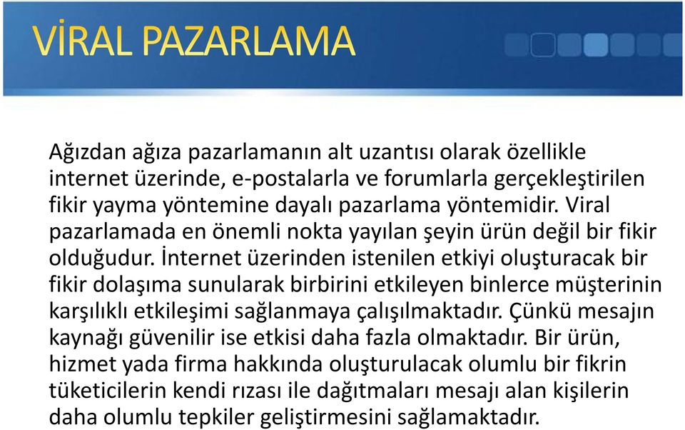 İnternet üzerinden istenilen etkiyi oluşturacak bir fikir dolaşıma sunularak birbirini etkileyen binlerce müşterinin karşılıklı etkileşimi sağlanmaya çalışılmaktadır.