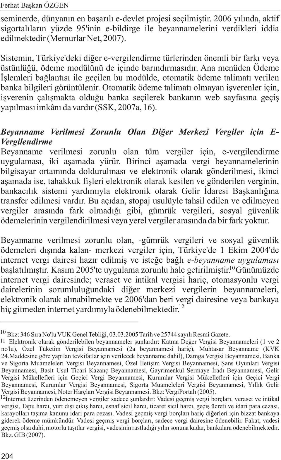 Sistemin, Türkiye'deki diðer e-vergilendirme türlerinden önemli bir farký veya üstünlüðü, ödeme modülünü de içinde barýndýrmasýdýr.