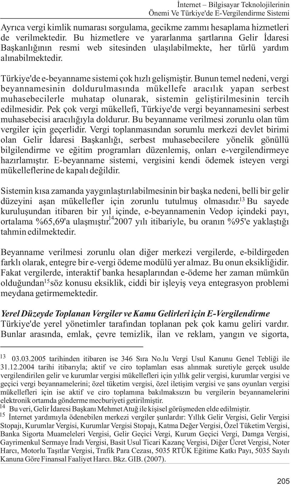 Bunun temel nedeni, vergi beyannamesinin doldurulmasýnda mükellefe aracýlýk yapan serbest muhasebecilerle muhatap olunarak, sistemin geliþtirilmesinin tercih edilmesidir.