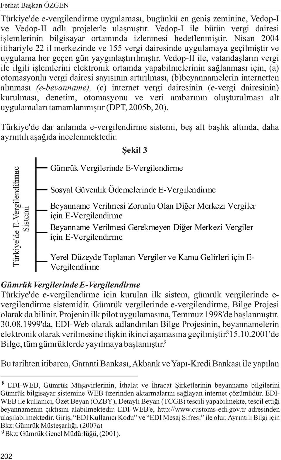 Nisan 2004 itibariyle 22 il merkezinde ve 155 vergi dairesinde uygulamaya geçilmiþtir ve uygulama her geçen gün yaygýnlaþtýrýlmýþtýr.