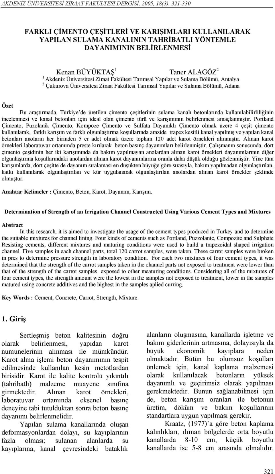 araştırmada, Türkiye de üretilen çimento çeşitlerinin sulama kanalı betonlarında kullanılabilirliliğinin incelenmesi ve kanal betonları için ideal olan çimento türü ve karışımının belirlenmesi