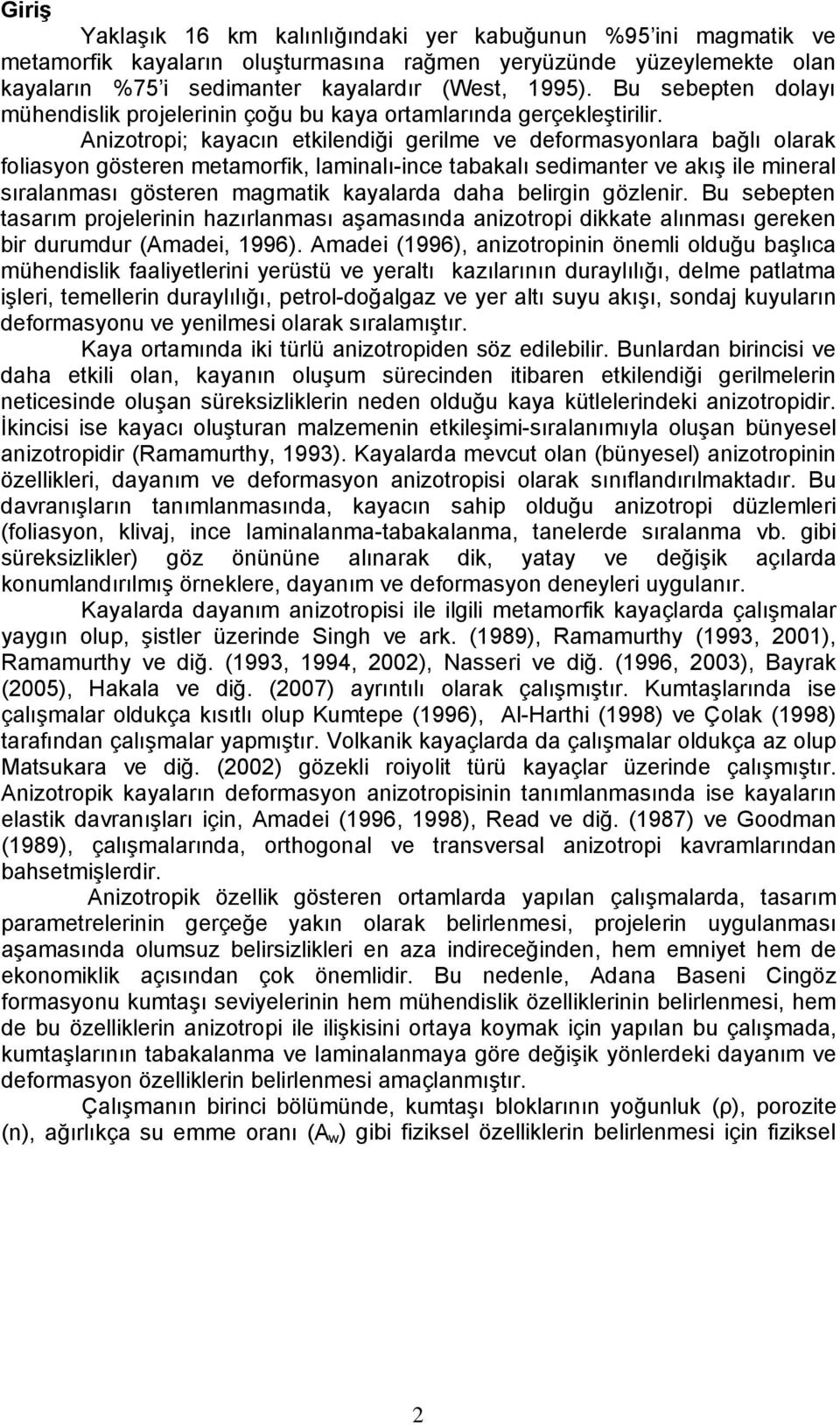 Anizotropi; kayacın etkilendiği gerilme ve deformasyonlara bağlı olarak foliasyon gösteren metamorfik, laminalı-ince tabakalı sedimanter ve akış ile mineral sıralanması gösteren magmatik kayalarda