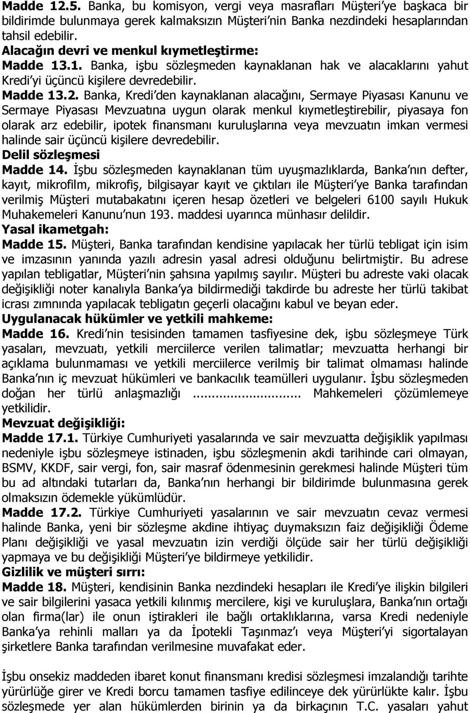 Banka, Kredi den kaynaklanan alacağını, Sermaye Piyasası Kanunu ve Sermaye Piyasası Mevzuatına uygun olarak menkul kıymetleştirebilir, piyasaya fon olarak arz edebilir, ipotek finansmanı